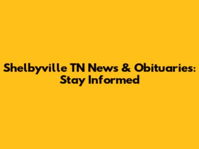 Shelbyville TN News & Obituaries: Stay Informed