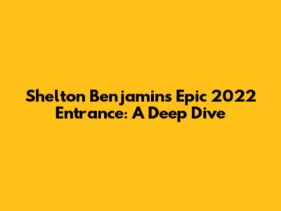 Shelton Benjamin's Epic 2022 Entrance: A Deep Dive
