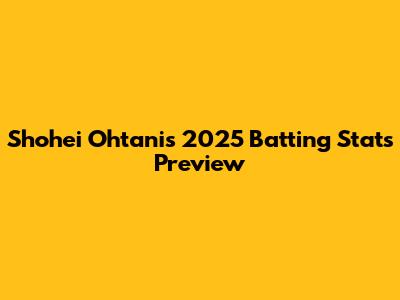 Shohei Ohtani's 2025 Batting Stats Preview