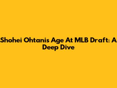 Shohei Ohtani's Age At MLB Draft: A Deep Dive