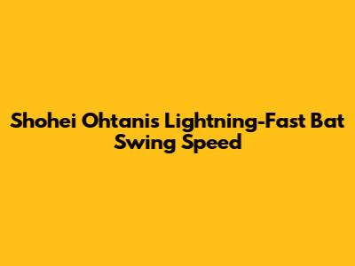 Shohei Ohtani's Lightning-Fast Bat Swing Speed