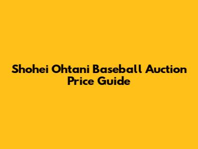 Shohei Ohtani Baseball Auction Price Guide