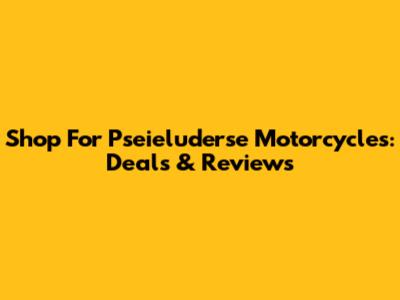 Shop For Pseieluderse Motorcycles: Deals & Reviews