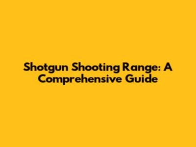 Shotgun Shooting Range: A Comprehensive Guide