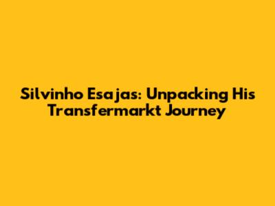 Silvinho Esajas: Unpacking His Transfermarkt Journey