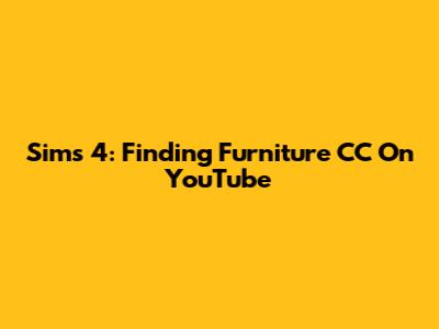 Sims 4: Finding Furniture CC On YouTube