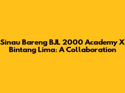 Sinau Bareng BJL 2000 Academy X Bintang Lima: A Collaboration