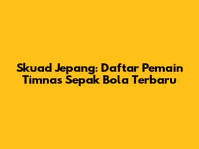 Skuad Jepang: Daftar Pemain Timnas Sepak Bola Terbaru