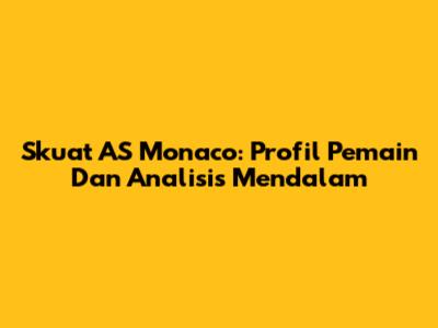 Skuat AS Monaco: Profil Pemain Dan Analisis Mendalam