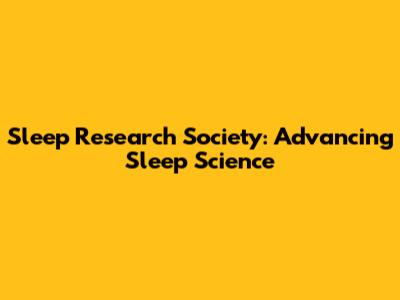 Sleep Research Society: Advancing Sleep Science