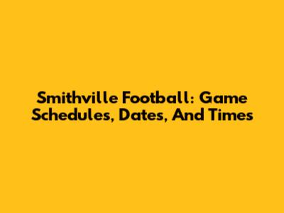 Smithville Football: Game Schedules, Dates, And Times