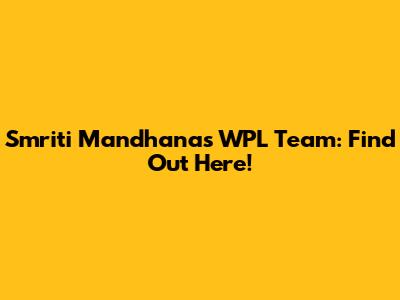 Smriti Mandhana's WPL Team: Find Out Here!