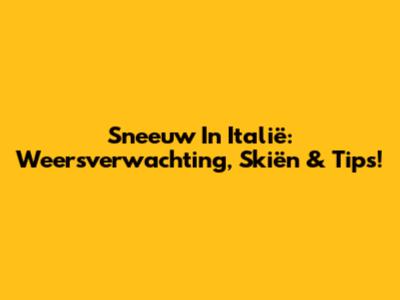 Sneeuw In Italië: Weersverwachting, Skiën & Tips!