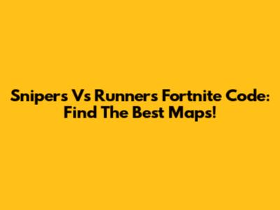 Snipers Vs Runners Fortnite Code: Find The Best Maps!