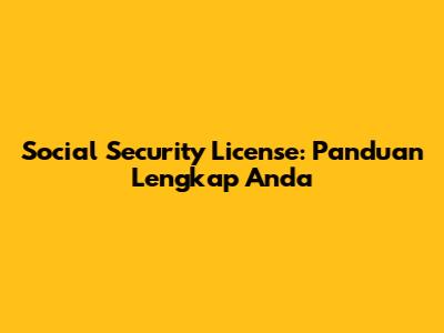 Social Security License: Panduan Lengkap Anda