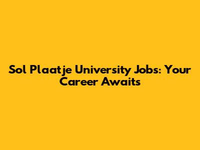 Sol Plaatje University Jobs: Your Career Awaits