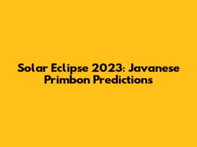 Solar Eclipse 2023: Javanese Primbon Predictions
