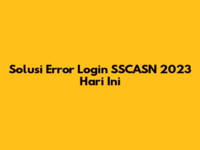 Solusi Error Login SSCASN 2023 Hari Ini