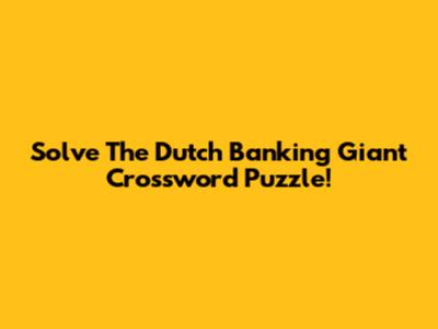 Solve The Dutch Banking Giant Crossword Puzzle!