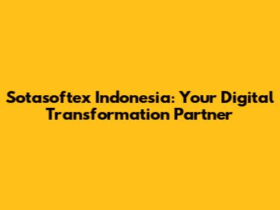 Sotasoftex Indonesia: Your Digital Transformation Partner