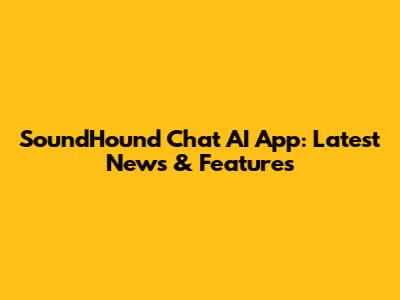 SoundHound Chat AI App: Latest News & Features