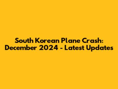 South Korean Plane Crash: December 2024 - Latest Updates
