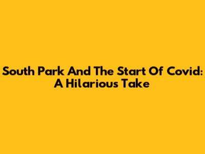 South Park And The Start Of Covid: A Hilarious Take
