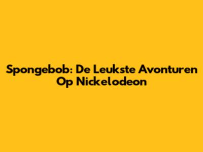 Spongebob: De Leukste Avonturen Op Nickelodeon