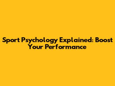 Sport Psychology Explained: Boost Your Performance