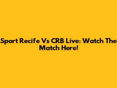 Sport Recife Vs CRB Live: Watch The Match Here!