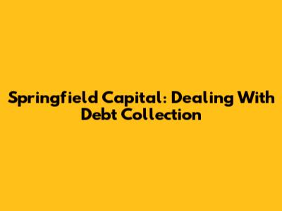 Springfield Capital: Dealing With Debt Collection