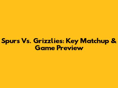 Spurs Vs. Grizzlies: Key Matchup & Game Preview
