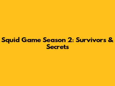 Squid Game Season 2: Survivors & Secrets