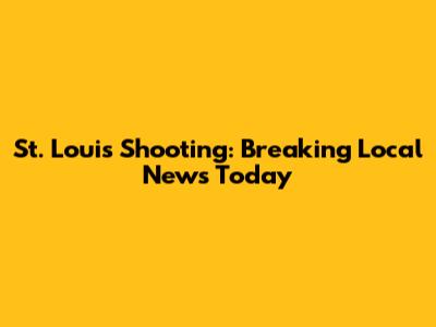 St. Louis Shooting: Breaking Local News Today