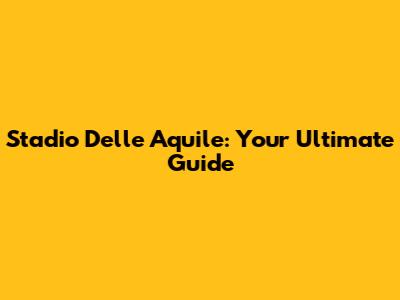 Stadio Delle Aquile: Your Ultimate Guide