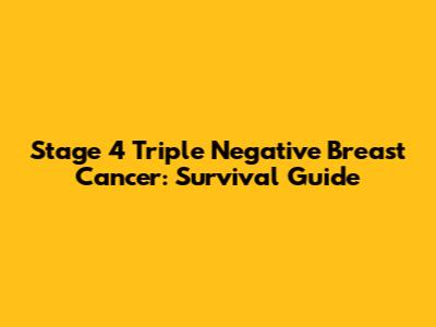 Stage 4 Triple Negative Breast Cancer: Survival Guide