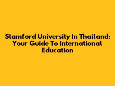 Stamford University In Thailand: Your Guide To International Education