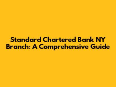 Standard Chartered Bank NY Branch: A Comprehensive Guide