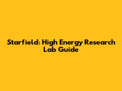Starfield: High Energy Research Lab Guide