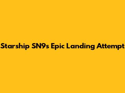 Starship SN9's Epic Landing Attempt