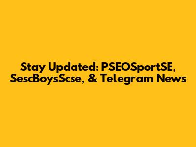 Stay Updated: PSEOSportSE, SescBoysScse, & Telegram News