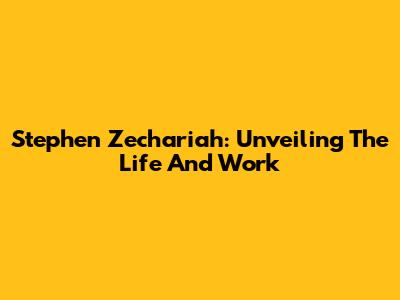 Stephen Zechariah: Unveiling The Life And Work