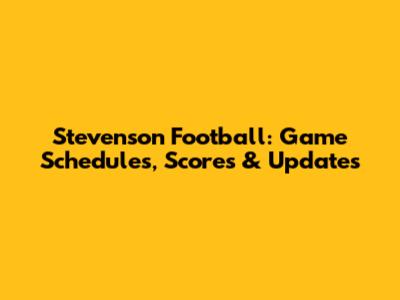 Stevenson Football: Game Schedules, Scores & Updates
