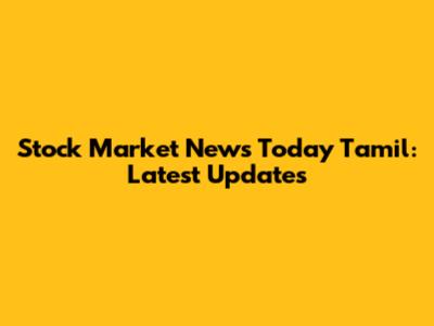 Stock Market News Today Tamil: Latest Updates