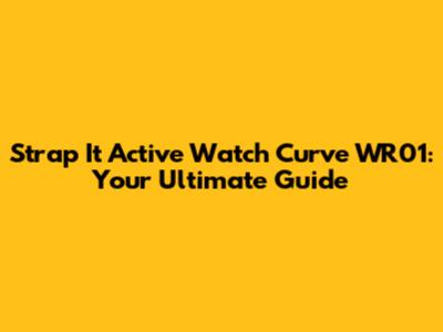 Strap It Active Watch Curve WR01: Your Ultimate Guide
