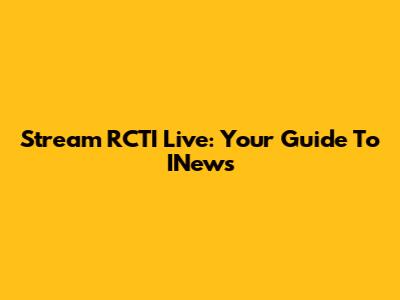Stream RCTI Live: Your Guide To INews