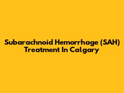 Subarachnoid Hemorrhage (SAH) Treatment In Calgary