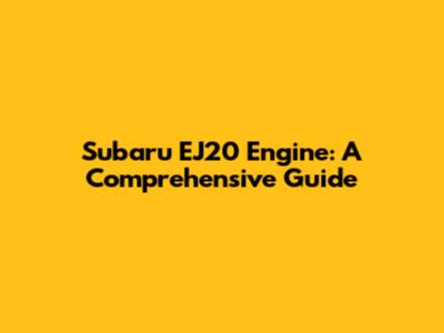 Subaru EJ20 Engine: A Comprehensive Guide