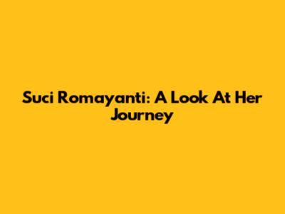 Suci Romayanti: A Look At Her Journey