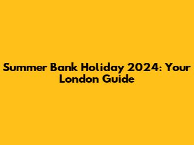 Summer Bank Holiday 2024: Your London Guide